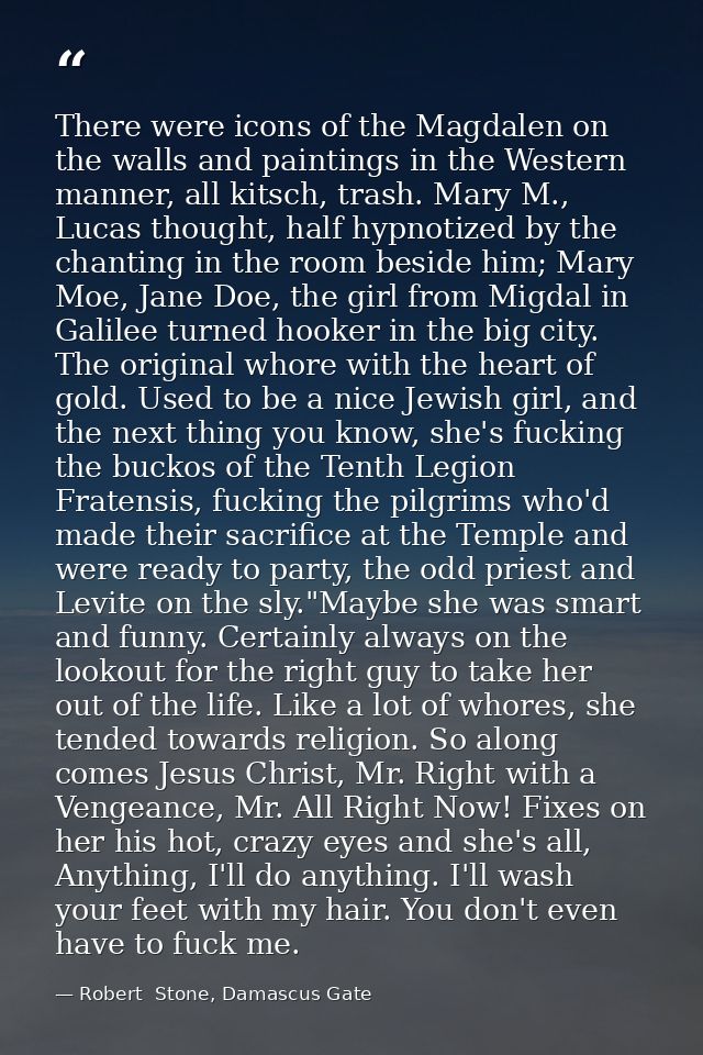 There were icons of the Magdalen on the walls and paintings in the Western manner, all kitsch, trash. Mary M., Lucas tho — Robert  Stone, Damascus Gate