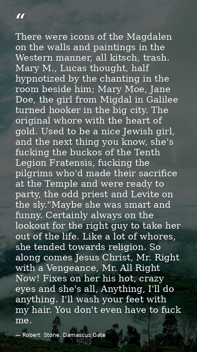 There were icons of the Magdalen on the walls and paintings in the Western manner, all kitsch, trash. Mary M., Lucas tho — Robert  Stone, Damascus Gate