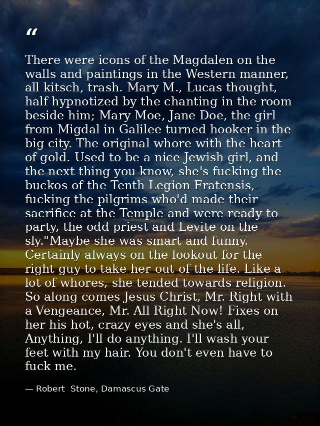 There were icons of the Magdalen on the walls and paintings in the Western manner, all kitsch, trash. Mary M., Lucas tho — Robert  Stone, Damascus Gate