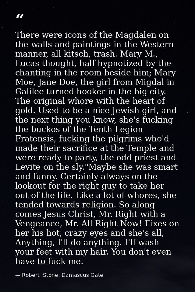 There were icons of the Magdalen on the walls and paintings in the Western manner, all kitsch, trash. Mary M., Lucas tho — Robert  Stone, Damascus Gate