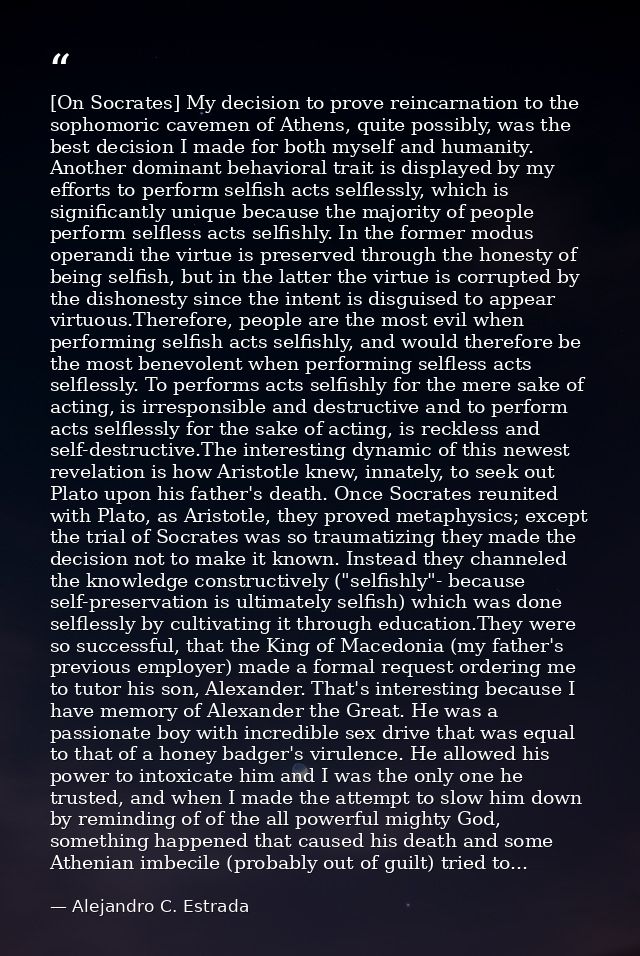 [On Socrates] My decision to prove reincarnation to the sophomoric cavemen of Athens, quite possibly, was the best decis — Alejandro C. Estrada