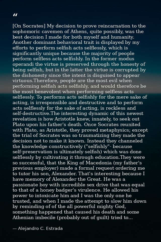 [On Socrates] My decision to prove reincarnation to the sophomoric cavemen of Athens, quite possibly, was the best decis — Alejandro C. Estrada