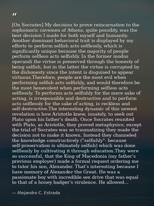 [On Socrates] My decision to prove reincarnation to the sophomoric cavemen of Athens, quite possibly, was the best decis — Alejandro C. Estrada