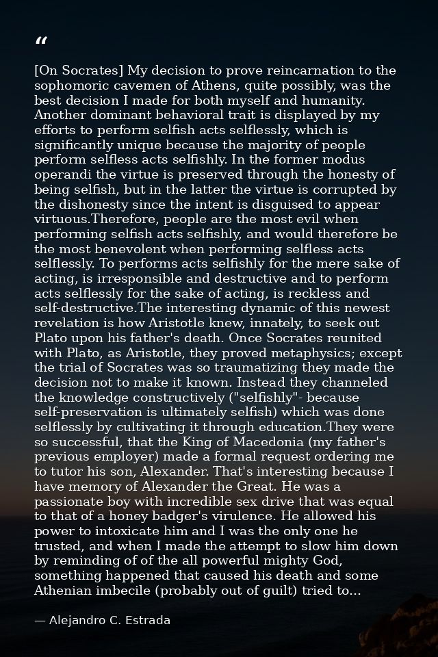 [On Socrates] My decision to prove reincarnation to the sophomoric cavemen of Athens, quite possibly, was the best decis — Alejandro C. Estrada