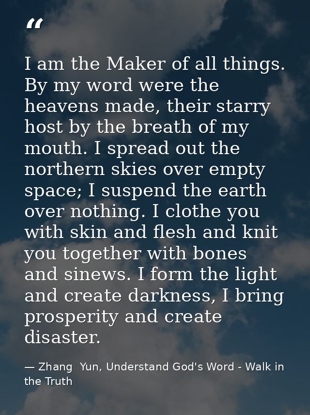 I am the Maker of all things. By my word were the heavens made, their starry host by the breath of my mouth. I spread ou — Zhang  Yun, Understand God's Word - Walk in the Truth