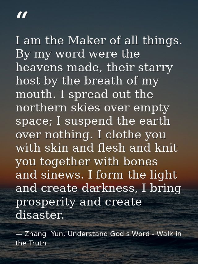 I am the Maker of all things. By my word were the heavens made, their starry host by the breath of my mouth. I spread ou — Zhang  Yun, Understand God's Word - Walk in the Truth