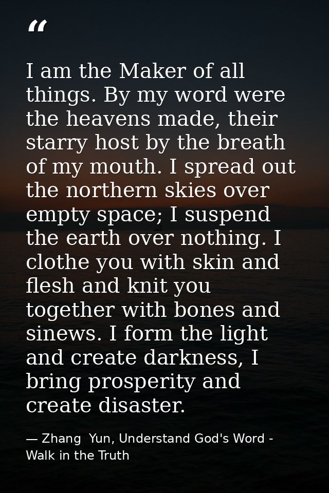 I am the Maker of all things. By my word were the heavens made, their starry host by the breath of my mouth. I spread ou — Zhang  Yun, Understand God's Word - Walk in the Truth