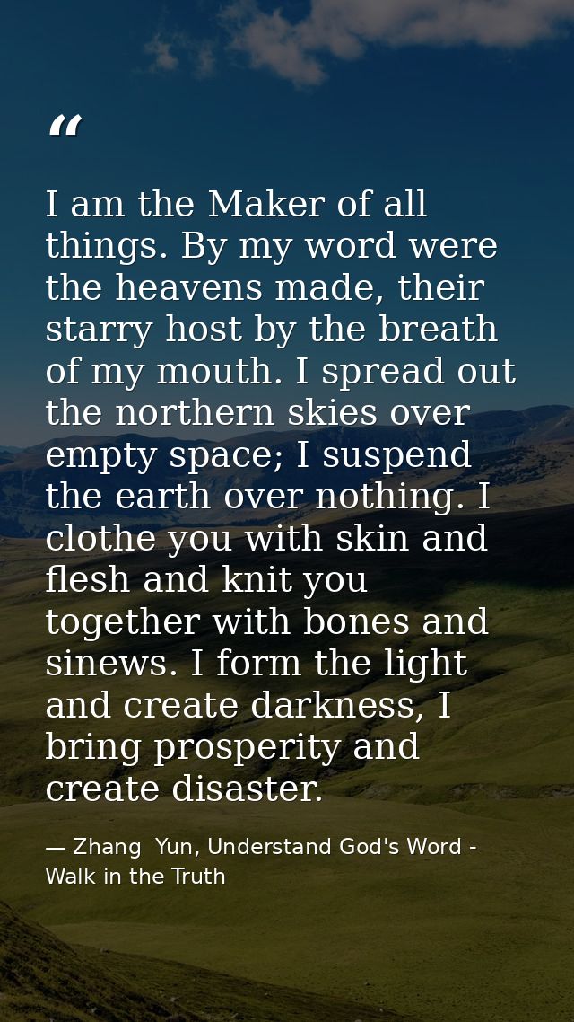 I am the Maker of all things. By my word were the heavens made, their starry host by the breath of my mouth. I spread ou — Zhang  Yun, Understand God's Word - Walk in the Truth