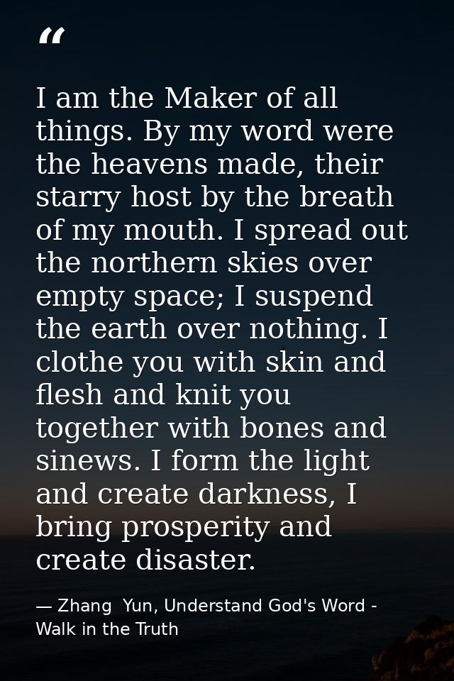 I am the Maker of all things. By my word were the heavens made, their starry host by the breath of my mouth. I spread ou — Zhang  Yun, Understand God's Word - Walk in the Truth