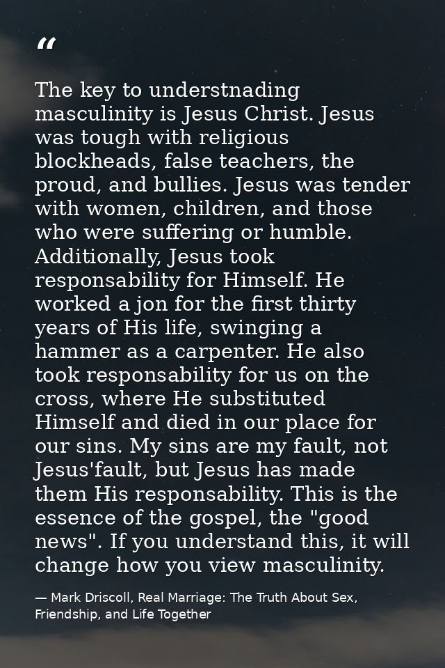 The key to understnading masculinity is Jesus Christ. Jesus was tough with religious blockheads, false teachers, the pro — Mark Driscoll, Real Marriage: The Truth About Sex, Friendship, and Life Together