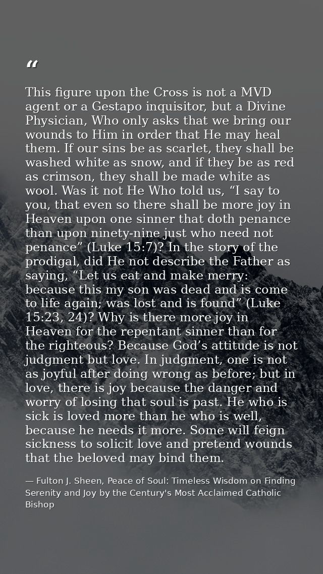 This figure upon the Cross is not a MVD agent or a Gestapo inquisitor, but a Divine Physician, Who only asks that we bri — Fulton J. Sheen, Peace of Soul: Timeless Wisdom on Finding Serenity and Joy by the Century's Most Acclaimed Catholic Bishop