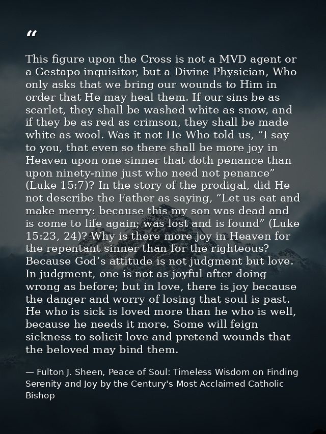 This figure upon the Cross is not a MVD agent or a Gestapo inquisitor, but a Divine Physician, Who only asks that we bri — Fulton J. Sheen, Peace of Soul: Timeless Wisdom on Finding Serenity and Joy by the Century's Most Acclaimed Catholic Bishop