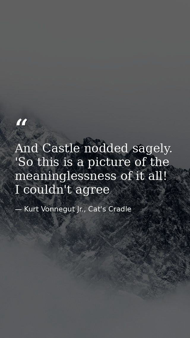 And Castle nodded sagely. 'So this is a picture of the meaninglessness of it all! I couldn't agree — Kurt Vonnegut Jr., Cat's Cradle