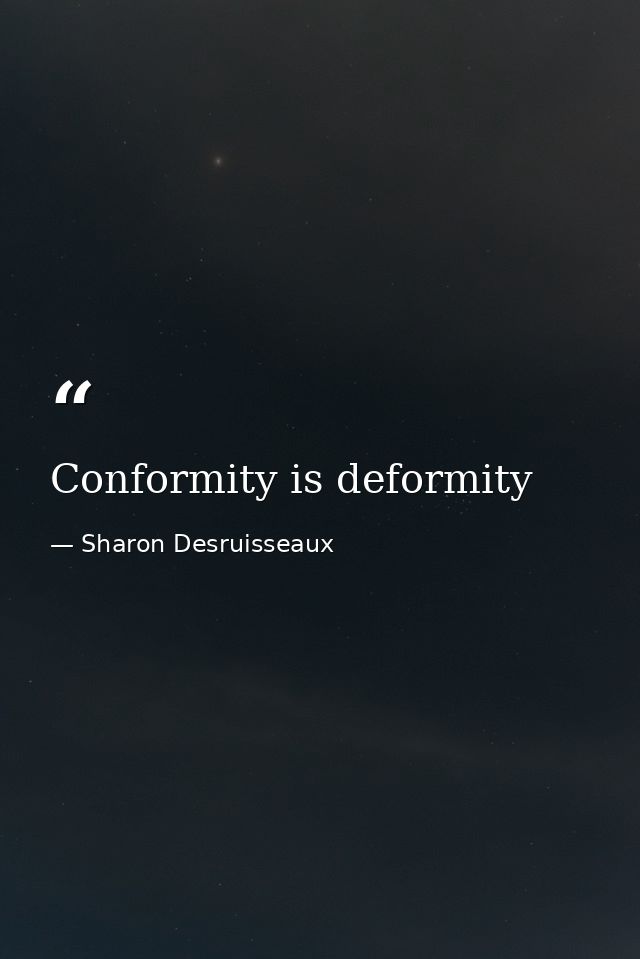 Conformity is deformity — Sharon Desruisseaux