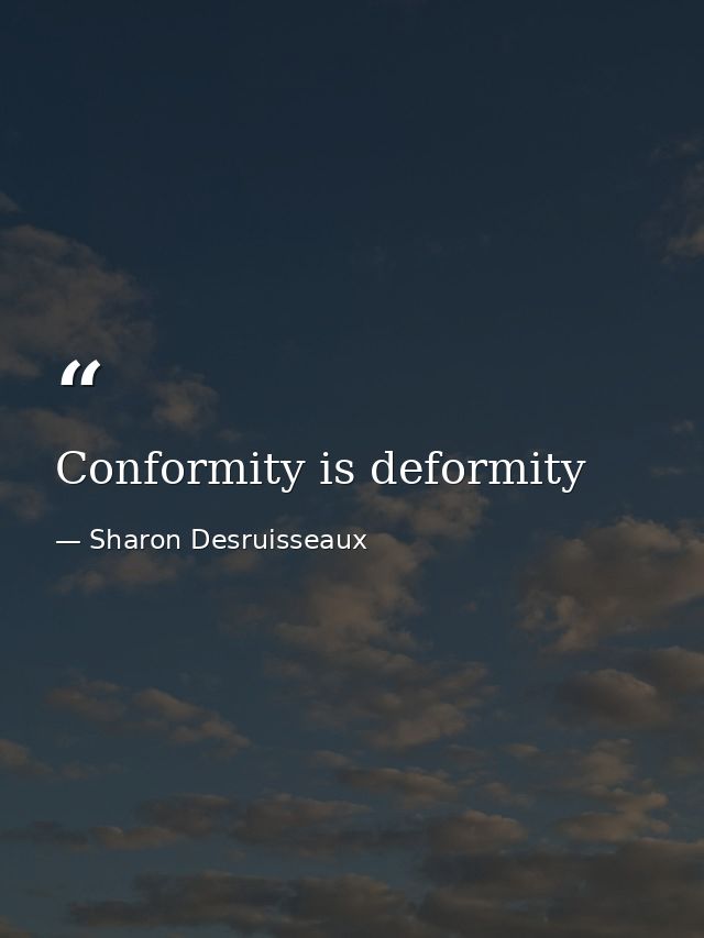 Conformity is deformity — Sharon Desruisseaux