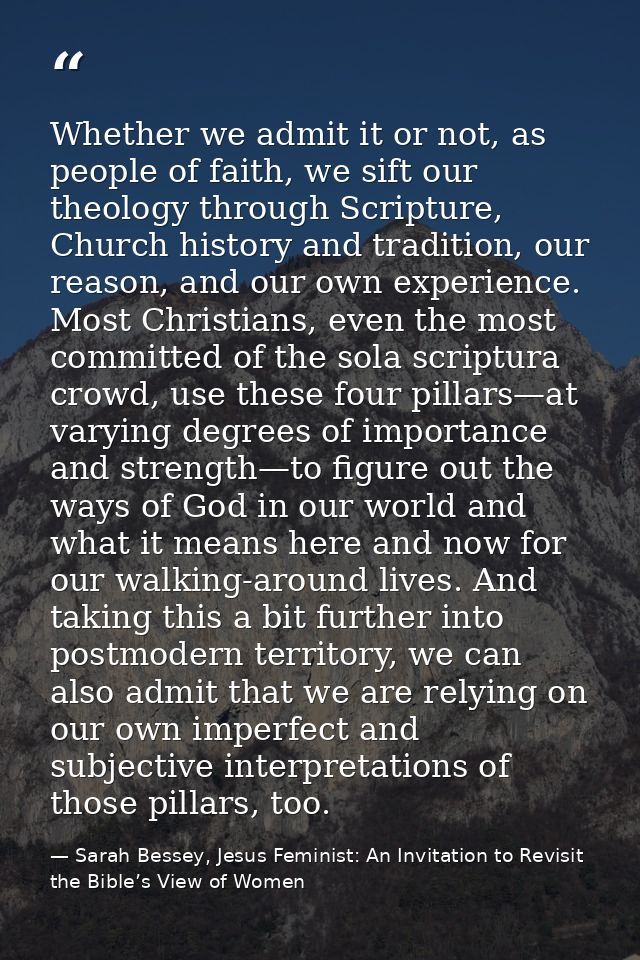 Whether we admit it or not, as people of faith, we sift our theology through Scripture, Church history and tradition, ou — Sarah Bessey, Jesus Feminist: An Invitation to Revisit the Bible’s View of Women