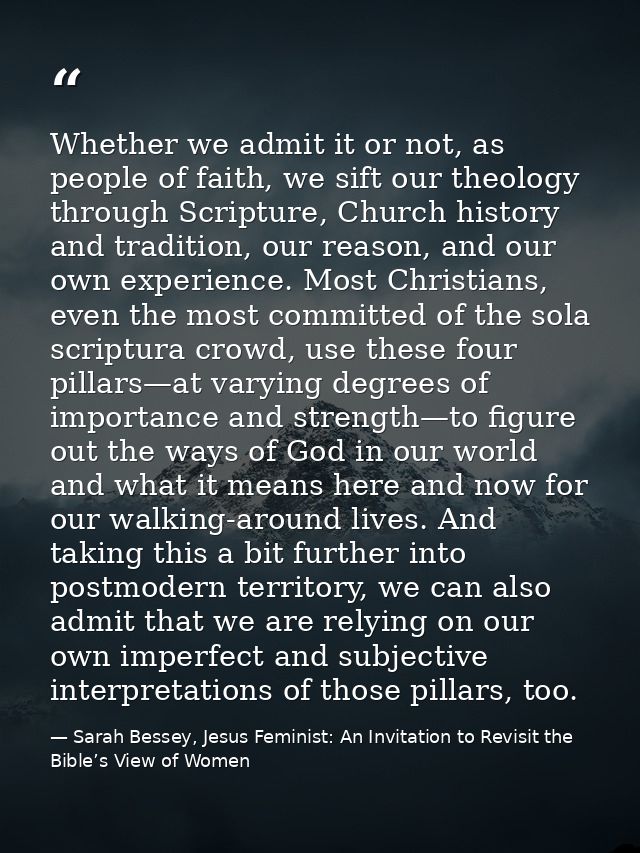 Whether we admit it or not, as people of faith, we sift our theology through Scripture, Church history and tradition, ou — Sarah Bessey, Jesus Feminist: An Invitation to Revisit the Bible’s View of Women