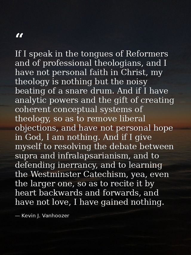 If I speak in the tongues of Reformers and of professional theologians, and I have not personal faith in Christ, my theo — Kevin J. Vanhoozer