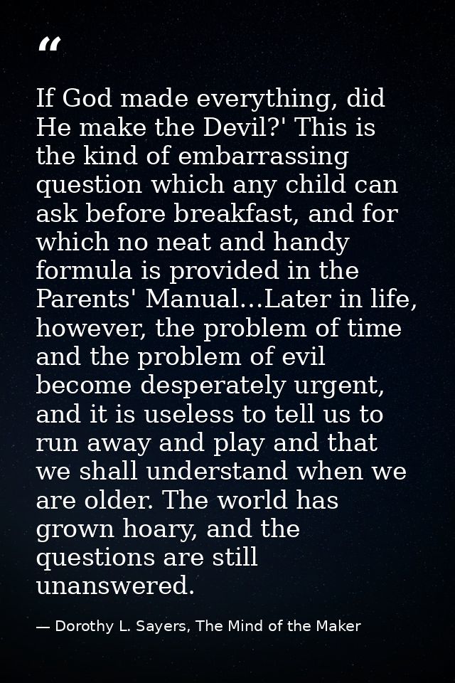 If God made everything, did He make the Devil?' This is the kind of embarrassing question which any child can ask before — Dorothy L. Sayers, The Mind of the Maker