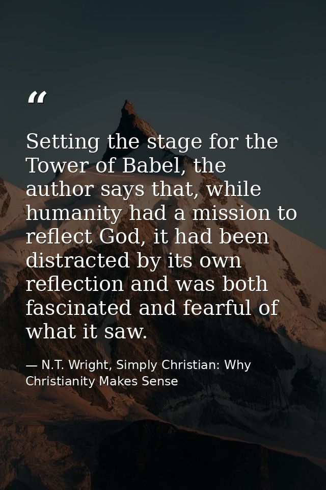Setting the stage for the Tower of Babel, the author says that, while humanity had a mission to reflect God, it had been — N.T. Wright, Simply Christian: Why Christianity Makes Sense
