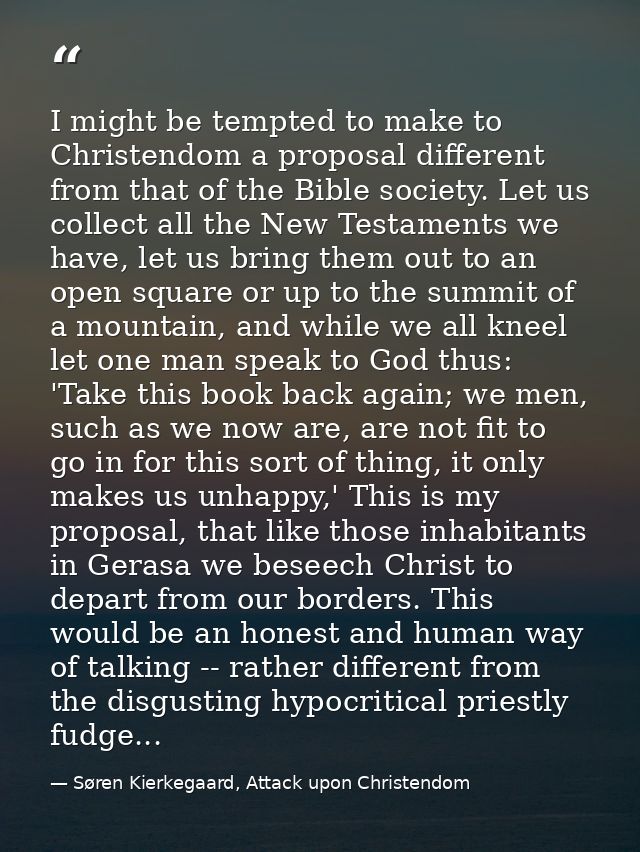 I might be tempted to make to Christendom a proposal different from that of the Bible society. Let us collect all the Ne — Søren Kierkegaard, Attack upon Christendom