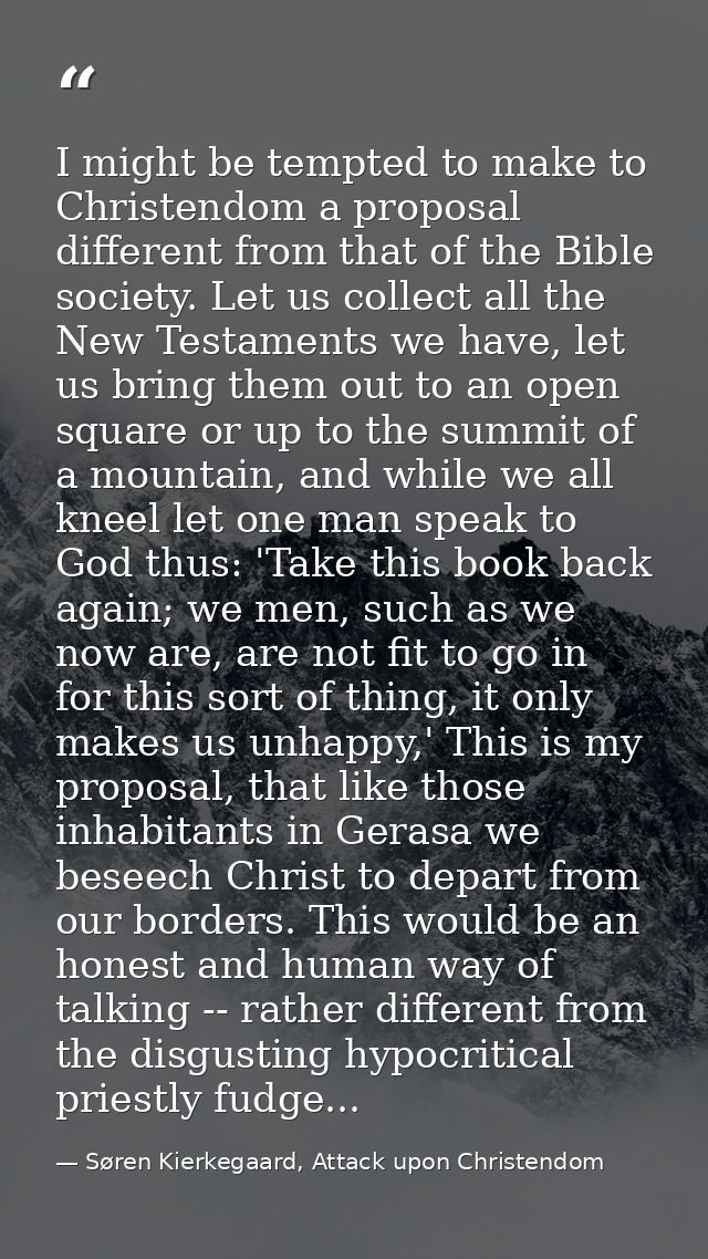 I might be tempted to make to Christendom a proposal different from that of the Bible society. Let us collect all the Ne — Søren Kierkegaard, Attack upon Christendom