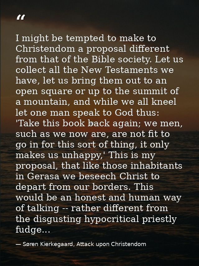 I might be tempted to make to Christendom a proposal different from that of the Bible society. Let us collect all the Ne — Søren Kierkegaard, Attack upon Christendom