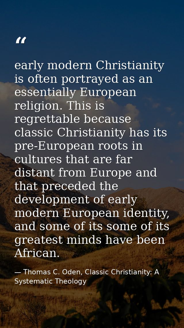 early modern Christianity is often portrayed as an essentially European religion. This is regrettable because classic Ch — Thomas C. Oden, Classic Christianity: A Systematic Theology