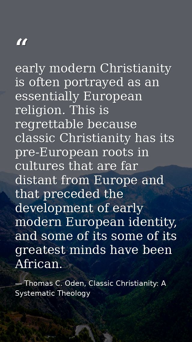 early modern Christianity is often portrayed as an essentially European religion. This is regrettable because classic Ch — Thomas C. Oden, Classic Christianity: A Systematic Theology