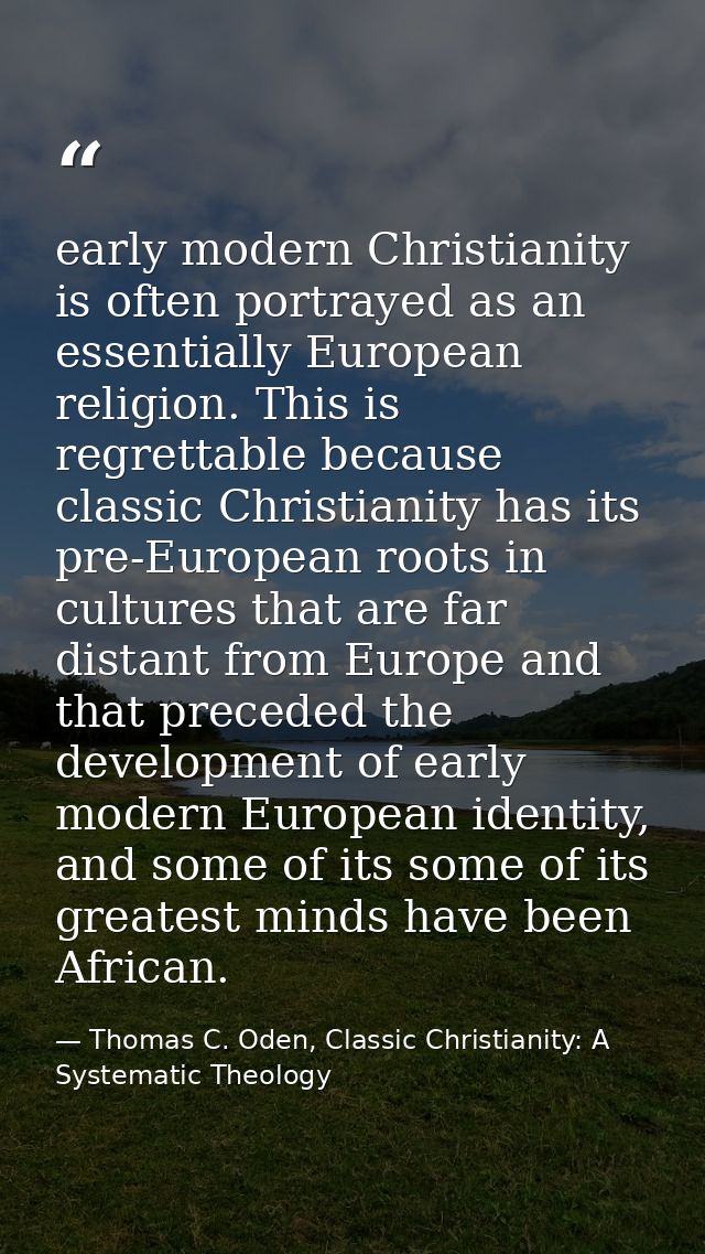 early modern Christianity is often portrayed as an essentially European religion. This is regrettable because classic Ch — Thomas C. Oden, Classic Christianity: A Systematic Theology