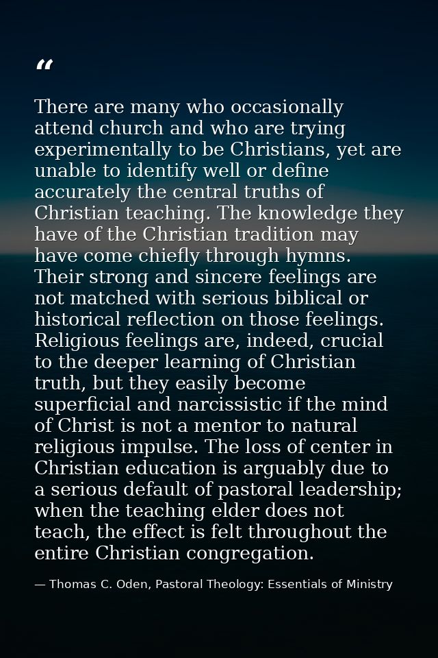 There are many who occasionally attend church and who are trying experimentally to be Christians, yet are unable to iden — Thomas C. Oden, Pastoral Theology: Essentials of Ministry