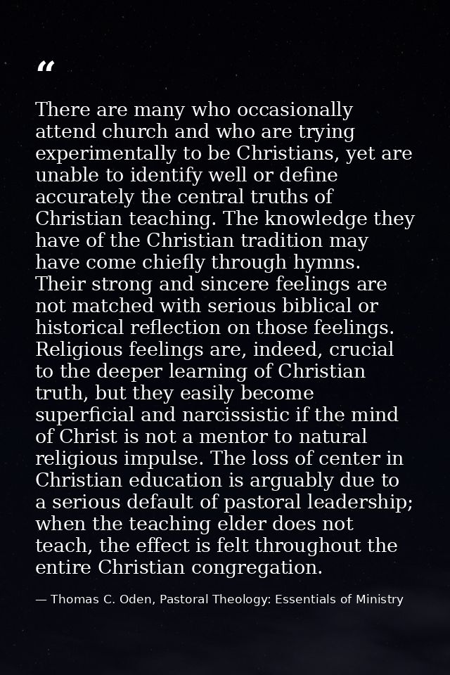 There are many who occasionally attend church and who are trying experimentally to be Christians, yet are unable to iden — Thomas C. Oden, Pastoral Theology: Essentials of Ministry