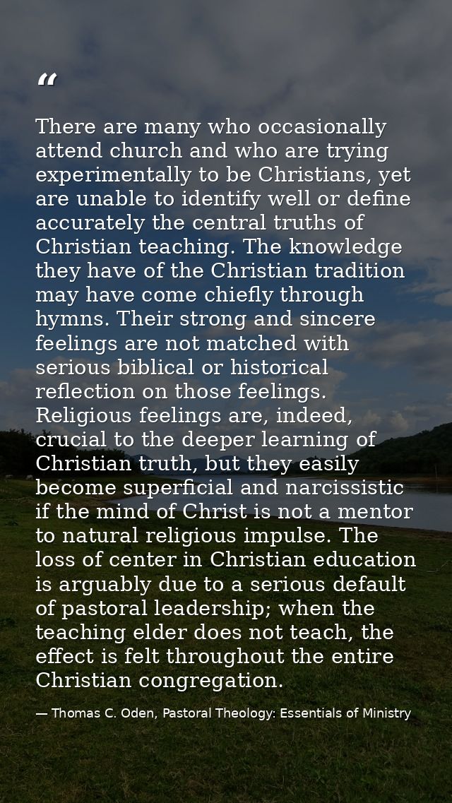 There are many who occasionally attend church and who are trying experimentally to be Christians, yet are unable to iden — Thomas C. Oden, Pastoral Theology: Essentials of Ministry