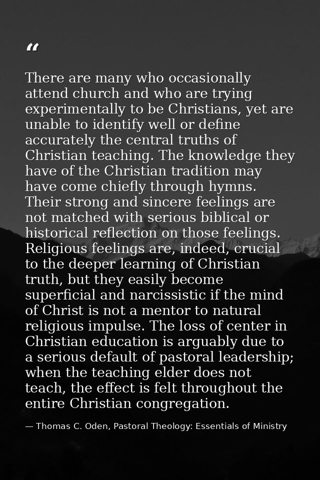 There are many who occasionally attend church and who are trying experimentally to be Christians, yet are unable to iden — Thomas C. Oden, Pastoral Theology: Essentials of Ministry