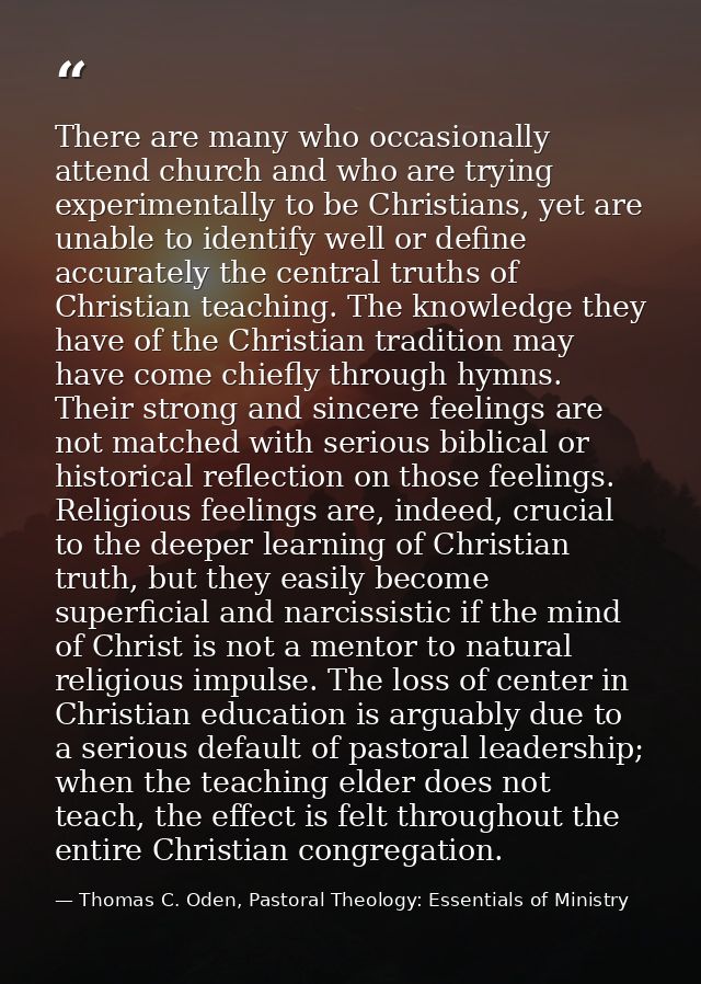 There are many who occasionally attend church and who are trying experimentally to be Christians, yet are unable to iden — Thomas C. Oden, Pastoral Theology: Essentials of Ministry