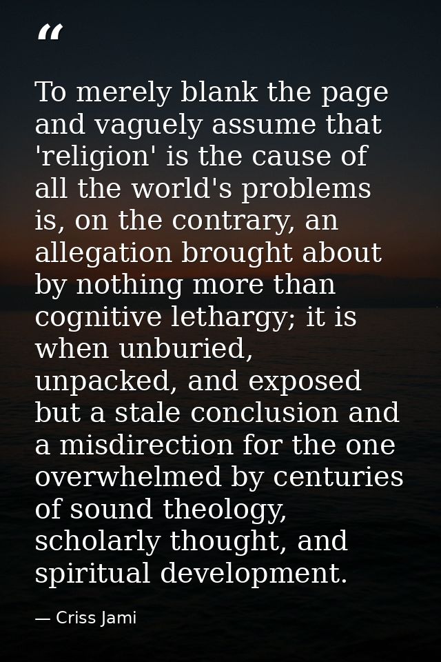 To merely blank the page and vaguely assume that 'religion' is the cause of all the world's problems is, on the contrary — Criss Jami