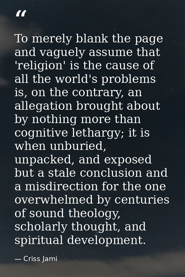 To merely blank the page and vaguely assume that 'religion' is the cause of all the world's problems is, on the contrary — Criss Jami