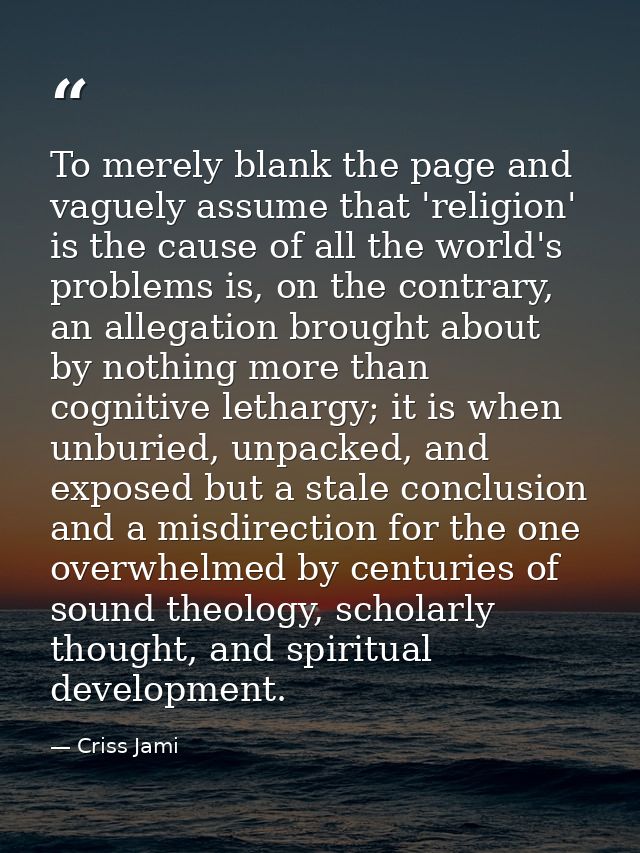 To merely blank the page and vaguely assume that 'religion' is the cause of all the world's problems is, on the contrary — Criss Jami