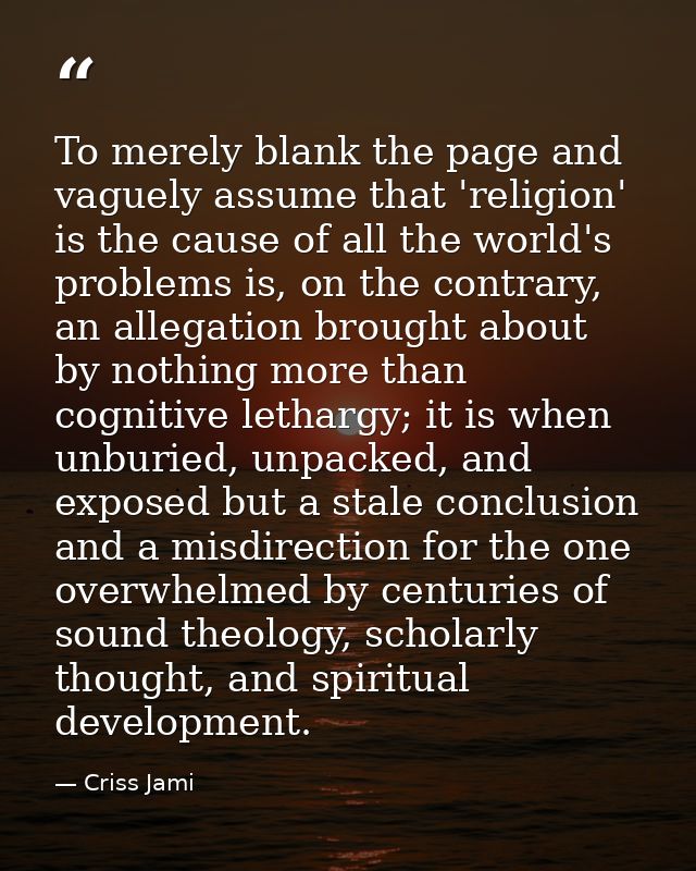To merely blank the page and vaguely assume that 'religion' is the cause of all the world's problems is, on the contrary — Criss Jami