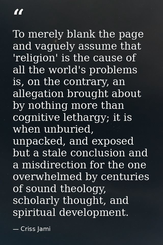 To merely blank the page and vaguely assume that 'religion' is the cause of all the world's problems is, on the contrary — Criss Jami