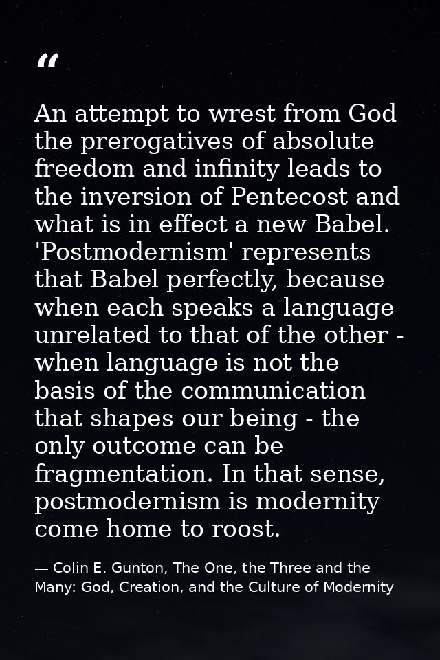An attempt to wrest from God the prerogatives of absolute freedom and infinity leads to the inversion of Pentecost and w — Colin E. Gunton, The One, the Three and the Many: God, Creation, and the Culture of Modernity