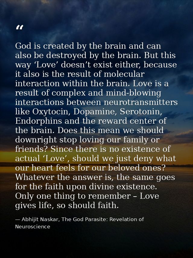 God is created by the brain and can also be destroyed by the brain. But this way ‘Love’ doesn’t exist either, because it — Abhijit Naskar, The God Parasite: Revelation of Neuroscience