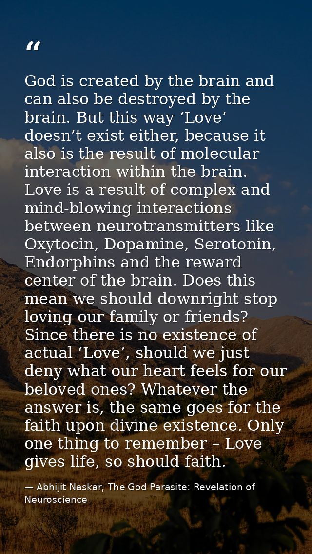 God is created by the brain and can also be destroyed by the brain. But this way ‘Love’ doesn’t exist either, because it — Abhijit Naskar, The God Parasite: Revelation of Neuroscience