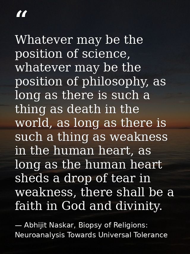Whatever may be the position of science, whatever may be the position of philosophy, as long as there is such a thing as — Abhijit Naskar, Biopsy of Religions: Neuroanalysis Towards Universal Tolerance