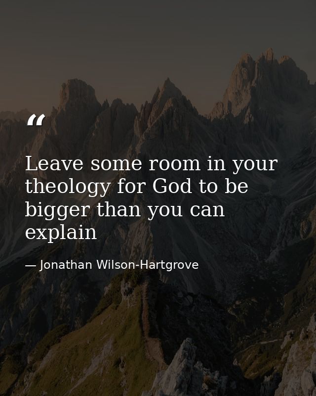 Leave some room in your theology for God to be bigger than you can explain — Jonathan Wilson-Hartgrove