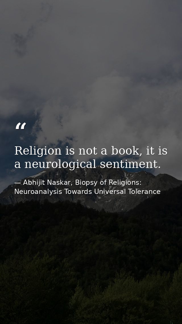 Religion is not a book, it is a neurological sentiment. — Abhijit Naskar, Biopsy of Religions: Neuroanalysis Towards Universal Tolerance