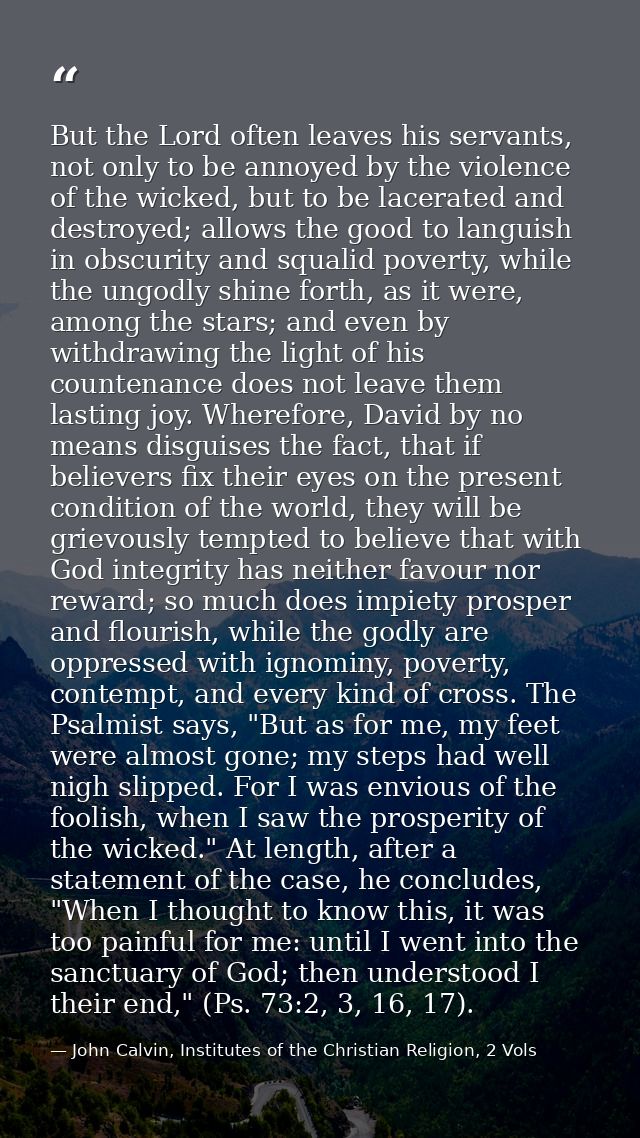 But the Lord often leaves his servants, not only to be annoyed by the violence of the wicked, but to be lacerated and de — John Calvin, Institutes of the Christian Religion, 2 Vols