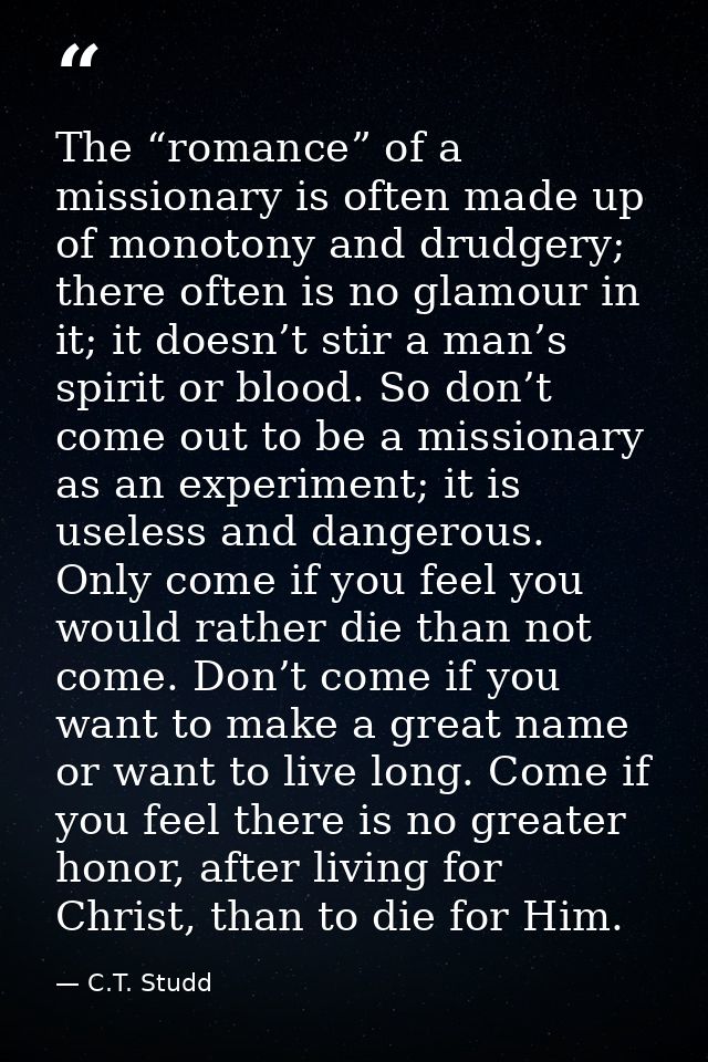 The “romance” of a missionary is often made up of monotony and drudgery; there often is no glamour in it; it doesn’t sti — C.T. Studd