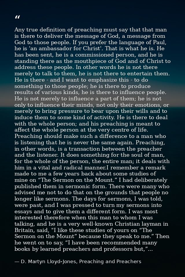 Any true definition of preaching must say that that man is there to deliver the message of God, a message from God to th — D. Martyn Lloyd-Jones, Preaching and Preachers