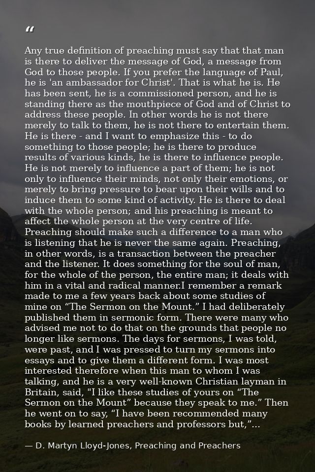 Any true definition of preaching must say that that man is there to deliver the message of God, a message from God to th — D. Martyn Lloyd-Jones, Preaching and Preachers